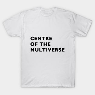 Centre of the multiverse T-Shirt